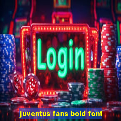 juventus fans bold font